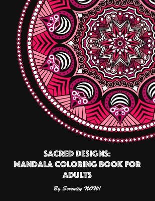 Sacred Designs: Mandala Coloring Book for Adults: For Mindful Relaxation, Stress Release, and Creative Expression by Serenity Now!