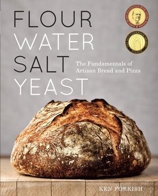 Flour Water Salt Yeast: The Fundamentals of Artisan Bread and Pizza [A Cookbook] by Forkish, Ken