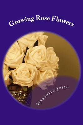Growing Rose Flowers by Joshi, Harshita