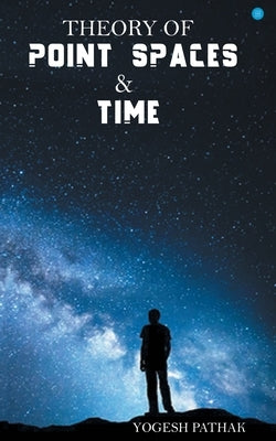 Theory of Point Space and Time by Pathak, Yogesh