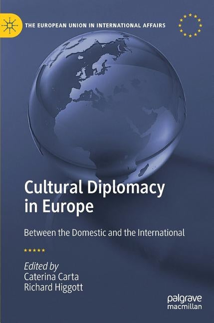 Cultural Diplomacy in Europe: Between the Domestic and the International by Carta, Caterina