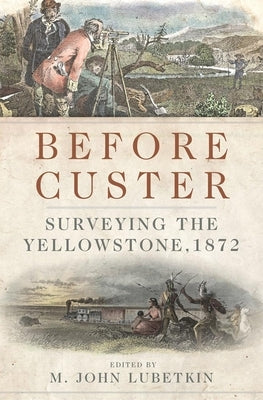 Before Custer, Volume 33: Surveying the Yellowstone, 1872 by Lubetkin, M. John