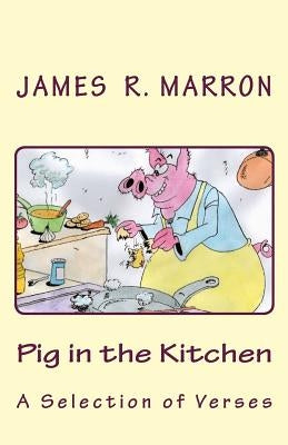Pig in the Kitchen: A Selection of Verses by Marron, Frank R.