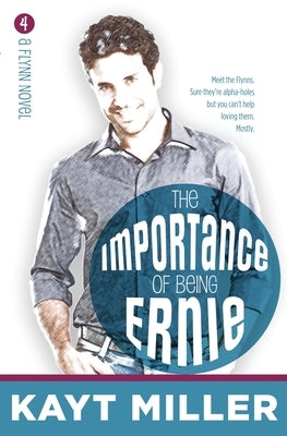 The Importance of Being Ernie: The Flynns Book 4 by Miller, Kayt