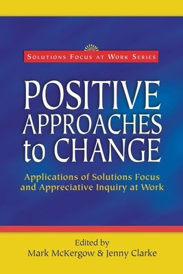 Positive Approaches to Change by McKergow, Mark
