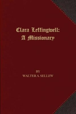Clara Leffingwell: A Missionary by Sellew, Walter A.