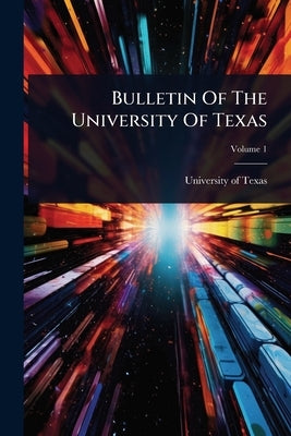 Bulletin Of The University Of Texas by Texas, University of