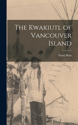 The Kwakiutl of Vancouver Island by Boas, Franz