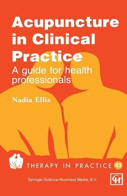 Acupuncture in Clinical Practice: A Guide for Health Professionals by Ellis, Nadia