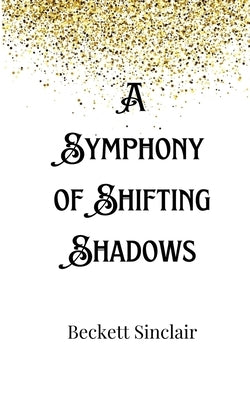 A Symphony of Shifting Shadows by Sinclair, Beckett