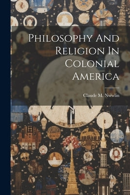 Philosophy And Religion In Colonial America by Claude M Nwwlin