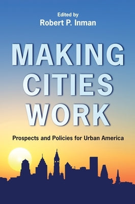 Making Cities Work: Prospects and Policies for Urban America by Inman, Robert