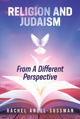Religion and Judaism From A Different Perspective by Angel-Sussman, Rachel