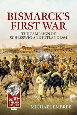 Bismarck's First War: The Campaign of Schleswig and Jutland 1864 by Embree, Michael