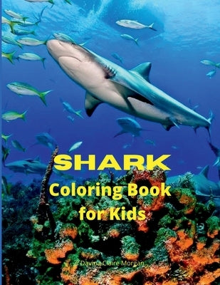 Shark Coloring Book for Kids: Shark Activity Book for Boys, Girls and Kids Ages 4 and Up Great White Shark, Hammerhead Shark & Other Sharks Book for by Davina Claire Morgan