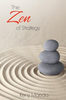 The Zen of Strategy: Applying Game Theory and Buddhist principles to maximise success at work and at home by Maeda, Kenji M.