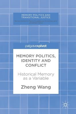 Memory Politics, Identity and Conflict: Historical Memory as a Variable by Wang, Zheng
