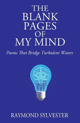 The Blank Pages of My Mind: Poems That Bridge Turbulent Waters by Sylvester, Raymond