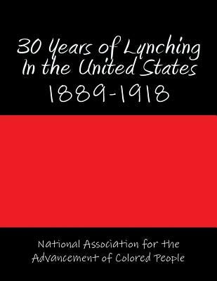 30 Years of Lynching In the United States: 1889-1918 by Colored People, National Association for