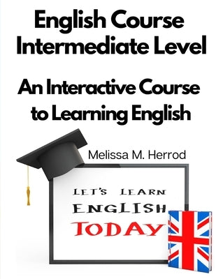 English Course Intermediate Level: An Interactive Course to Learning English by Melissa M Herrod
