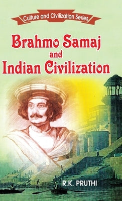 Brahmo Samaj and Indian Civilization by Pruthi, R. K.