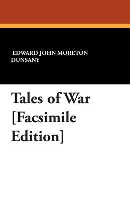 Tales of War [Facsimile Edition] by Dunsany, Lord