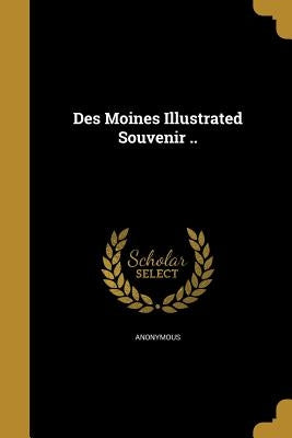 Des Moines Illustrated Souvenir .. by Anonymous