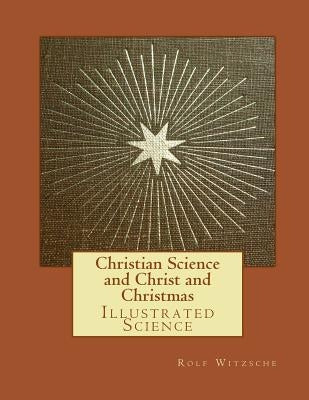 Christian Science and Christ and Christmas: Illustrated Science by Witzsche, Rolf A. F.