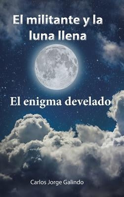 El militante y la luna llena: El enigma develado by Galindo, Carlos Jorge