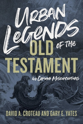 Urban Legends of the Old Testament: 40 Common Misconceptions by Croteau, David A.