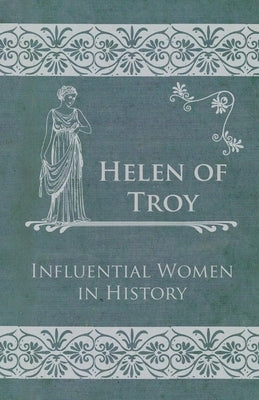Helen of Troy - Influential Women in History by Anon