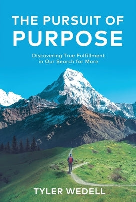 The Pursuit of Purpose: Discovering True Fulfillment in Our Search for More by Wedell, Tyler