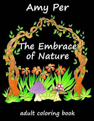 The Embrace of Nature: Adult Coloring Book by Per, Amy