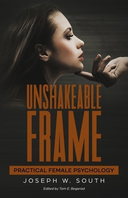 Unshakeable Frame: Practical Female Psychology by Begerad, Tom