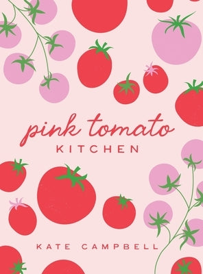 Pink Tomato Kitchen: The Secret Sauce to Entertaining by Campbell, Kate