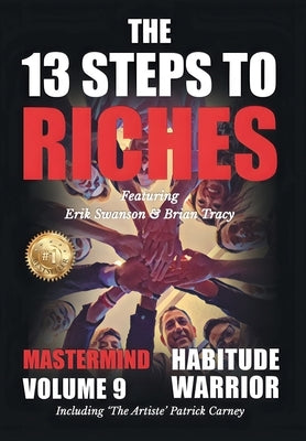 The 13 Steps to Riches - Habitude Warrior Volume 9: The 13 Steps to Riches - Habitude Warrior Special Edition Mastermind with Erik Swanson, Brian Trac by Swanson, Erik