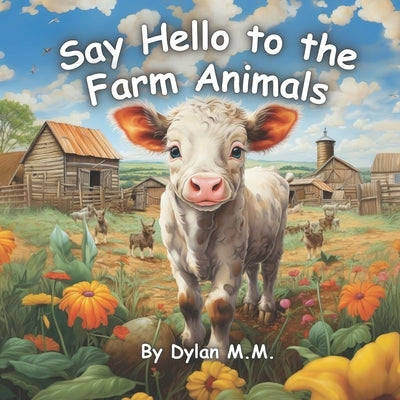 Say Hello to the Farm Animals: Fun and Cute Book About All the Animals on the Farm by M. M., Dylan