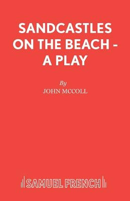 Sandcastles on the Beach - A Play by McColl, John