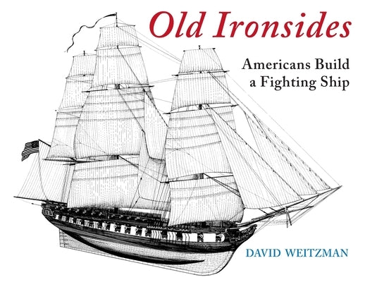 Old Ironsides: Americans Build a Fighting Ship by Weitzman, David