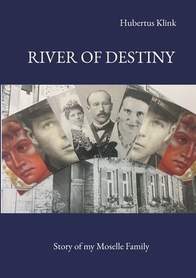 River of Destiny: Story of my Moselle Family by Klink, Hubertus