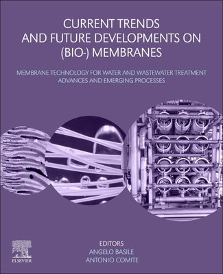 Current Trends and Future Developments on (Bio-) Membranes: Membrane Technology for Water and Wastewater Treatment - Advances and Emerging Processes by Basile, Angelo