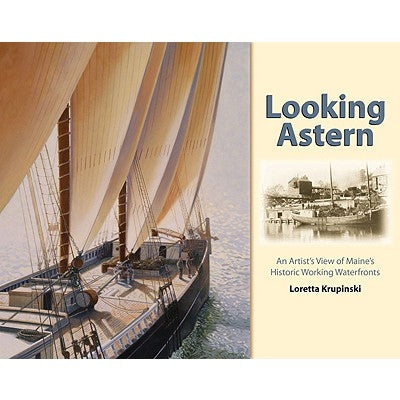 Looking Astern: An Artist's View of Maine's Historic Working Waterfronts by Krupinski, Loretta