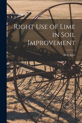 Right Use of Lime in Soil Improvement by Agee, Alva