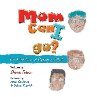 Mom Can I Go?: The Adventures of Daquan and Nasir by Fulton, Shawn