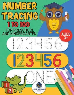 Tracing Numbers 1 to100 for Preschool and Kindergarten: Number practice workbook to learn numbers from 1 to 100 and pen control activity book for kids by Publishing, Over the Moon
