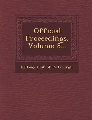 Official Proceedings, Volume 8... by Railway Club of Pittsburgh