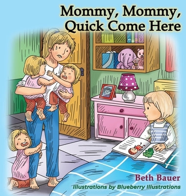 Mommy, Mommy, Quick Come Here by Bauer, Beth
