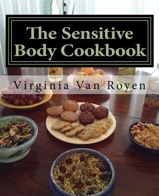The Sensitive Body Cookbook: Gluten Free, Lactose Free, Soy Free, and Citrus Free Recipies by Van Royen, Virginia