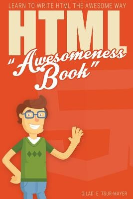 HTML Awesomeness Book: Learn To Write HTML The Awesome Way by Tsur Mayer, Gilad E.