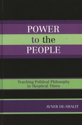 Power to the People: Teaching Political Philosophy in Skeptical Times by De-Shalit, Avner
